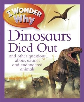 I Wonder Why The Dinosaurs Died Out: and Other Questions About Animals in Danger by Andrew Charman